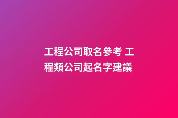工程公司取名參考 工程類公司起名字建議-第1張-公司起名-玄機派